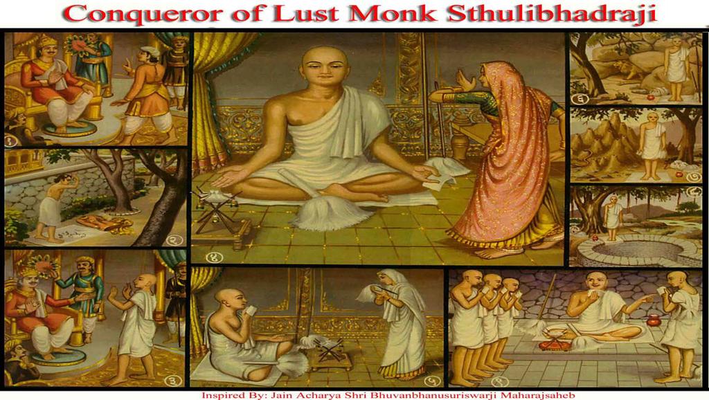 [9] MONK STHULIBHADRAJI (Conquer of Lust) (1) Sthulibhadra was offered ministerial ring by King Nand to become a Minister, though he stayed for 12 years with a prostitute named Kosha.