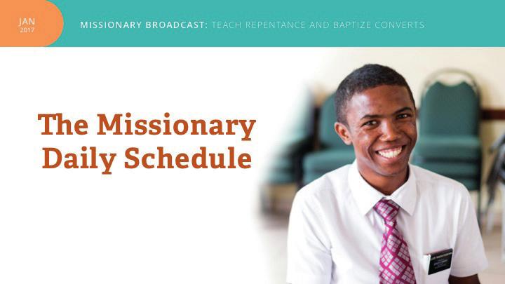 Teach Repentance and Baptize Converts Worldwide Missionary Broadcast, January 25, 2017 Missionary Daily Schedule and Key