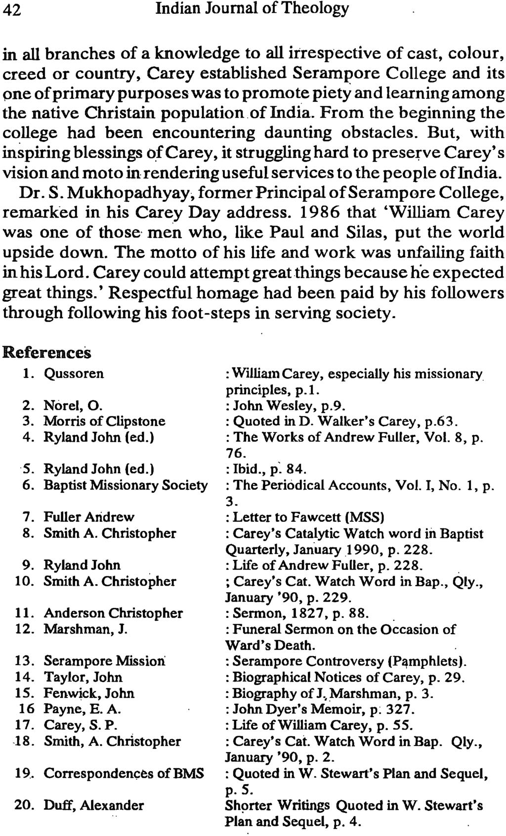 42 Indian Journal of Theology in all branches of a knowledge to all irrespective of cast, colour, creed or country, Carey established Serampore College and its pne of primary purposes was to promote