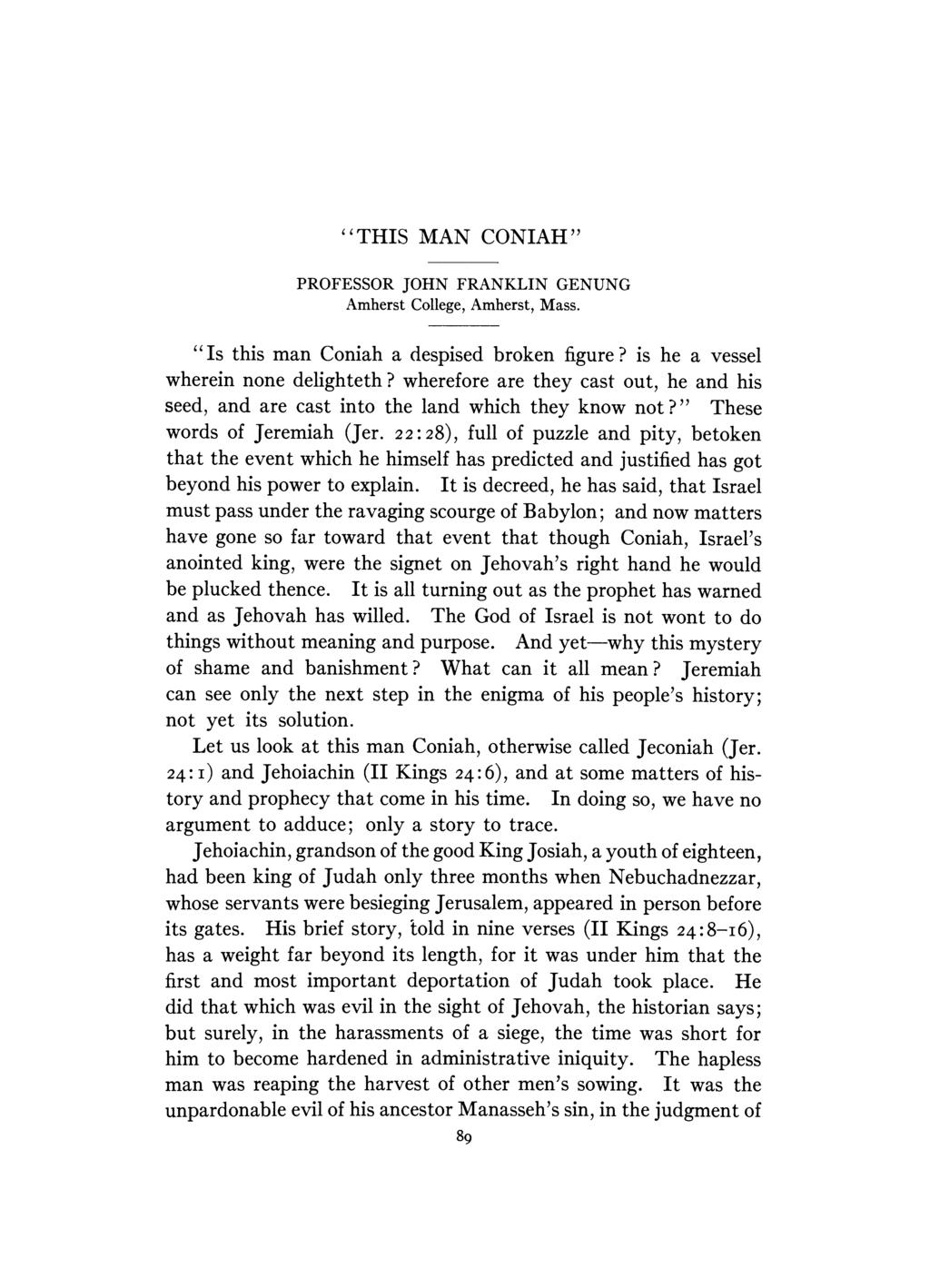 "THIS MAN CONIAH" PROFESSOR JOHN FRANKLIN GENUNG Amherst College, Amherst, Mass. "Is this man Coniah a despised broken figure? is he a vessel wherein none delighteth?