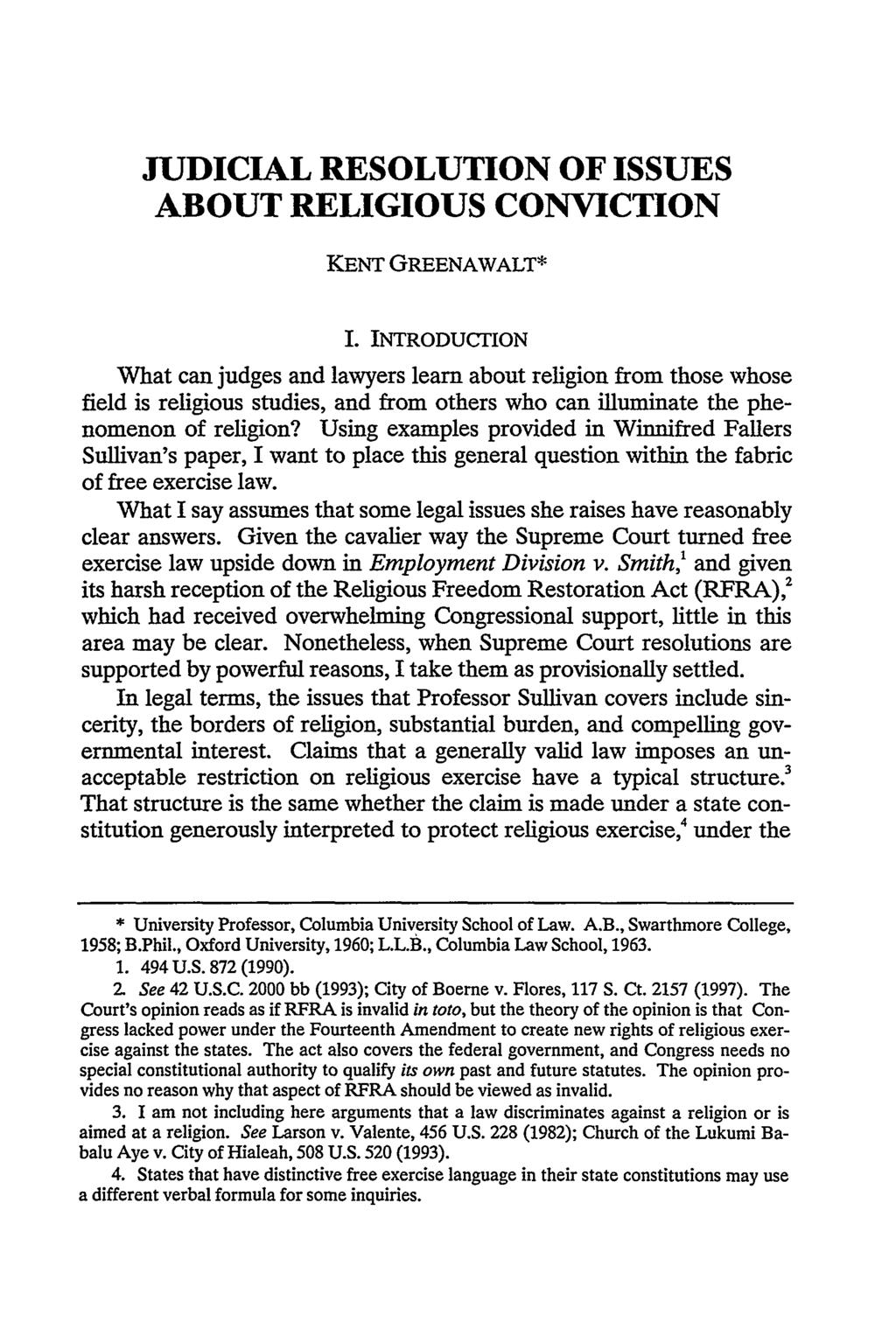 JUDICIAL RESOLUTION OF ISSUES ABOUT RELIGIOUS CONVICTION KENT GREENAWALT* I.