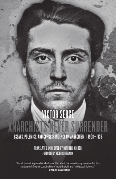 Anarchists Never Surrender: Essays, Polemics, and Correspondence on Anarchism, 1908 1938 Victor Serge ISBN: 978 1 62963 031 1 $20.