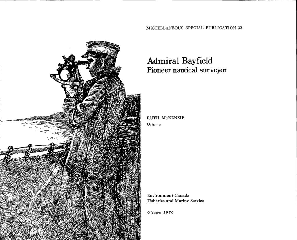 MISCELLANEOUS SPECIAL PUBLICATION 32 Admiral Bayfild Pionr nautical survyor RUTH McKENZIE Ottawa li; cnn0 11?