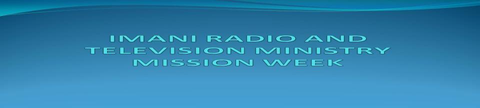 IMANI RADIO & TVNewsletter March 2014 MISSION WEEKS BLESSINGS OUR PRAYER We are grateful to Christ Jesus for the opportunity we have to serve in His vineyard.