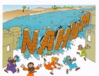 NAHUM Boek:Rivierwal se naam is Nahum Kerngedagte: Flood Selfs nadat Nineve God se genade ervaar het tydens Jona se optrede, het die stad weer in sonde verval.