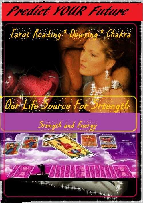Predict YOUR Future-Tarot Reading, Dowsing, & Chakra Our Life-Source for Strength and Energy!