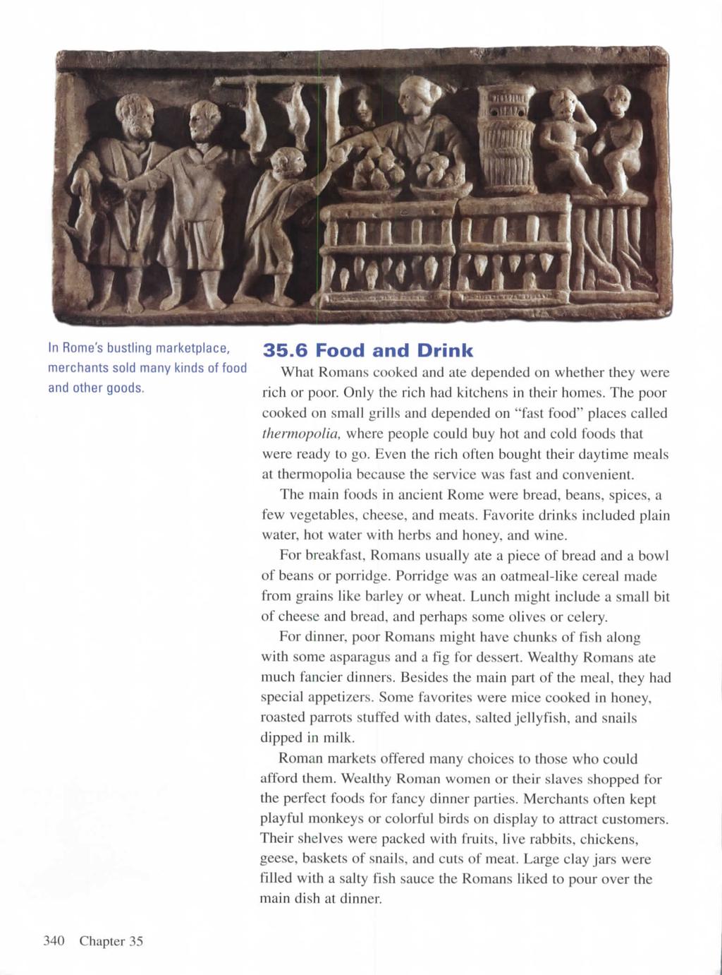 In Rome's bustling marketplace, merchants sold many kinds of food and other goods. 35.6 Food and Drink What Romans cooked and ate depended on whether they were rich or poor.