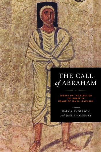 RBL 09/2015 Gary A. Anderson and Joel S. Kaminsky, eds. The Call of Abraham: Essays on the Election of Israel in Honor of Jon D.