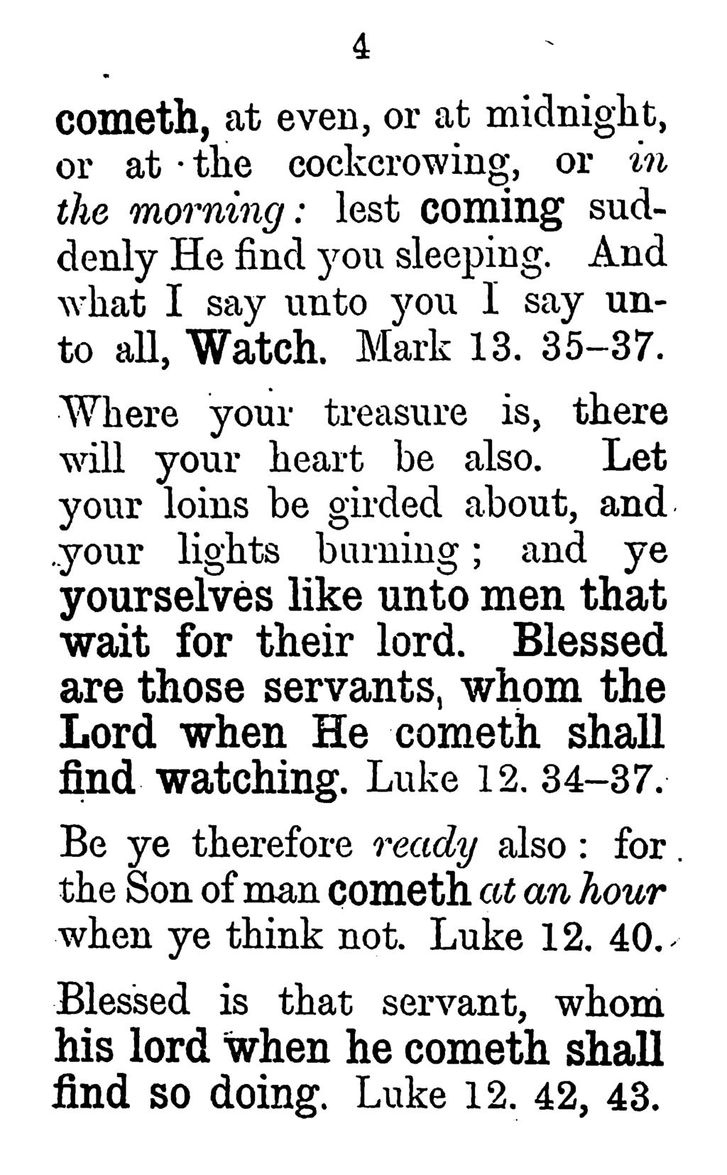 4: ~. 0011161311, at even, or at midnight, or at -the eockerowing, or in the m0 r"m}ng : lest coming Suddenly He find you sleeping. And what I say unto you I say unto all, Watch. Mark 13. 35--3'7.