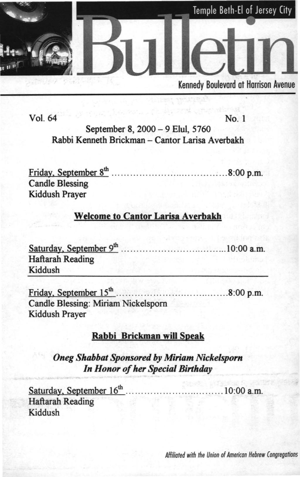 Kennedy Boulevard at Harrison Avenue Vol. 64 No. 1 September 8,2000-9 Elul, 5760 Rabbi Kenneth Brickman - Cantor Larisa Averbakh Friday, September 8 th................. 8:00 p.m. Candle Blessing Kiddush Prayer Welcome to Cantor Larisa Averbakh Saturday, September 9 th.