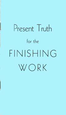 Present Truth for the Finishing Work by Theron S. Tupper This is my effort to tell you of my reading of the Spirit of Prophecy of what I believe to be the most needed present truth.