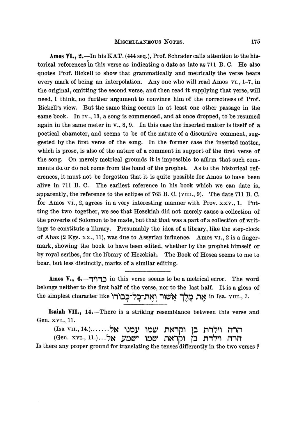 MISCELLANEOUS NOTES. 175 Amos VI., 2.--In his KAT. (444 seq.), Prof. Schrader calls attention to the historical references in this verse as indicating a date as late as 711 B. C. He also quotes Prof.