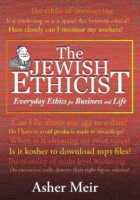 The Jewish Ethicist Everyday Ethics for Business and Life Rabbi Asher Meir Available at: http://www.ktav.com/product_info.php?