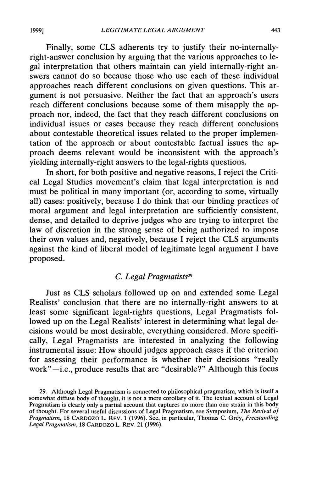 1999] LEGITIMATE LEGAL ARGUMENT Finally, some CLS adherents try to justify their no-internallyright-answer conclusion by arguing that the various approaches to legal interpretation that others