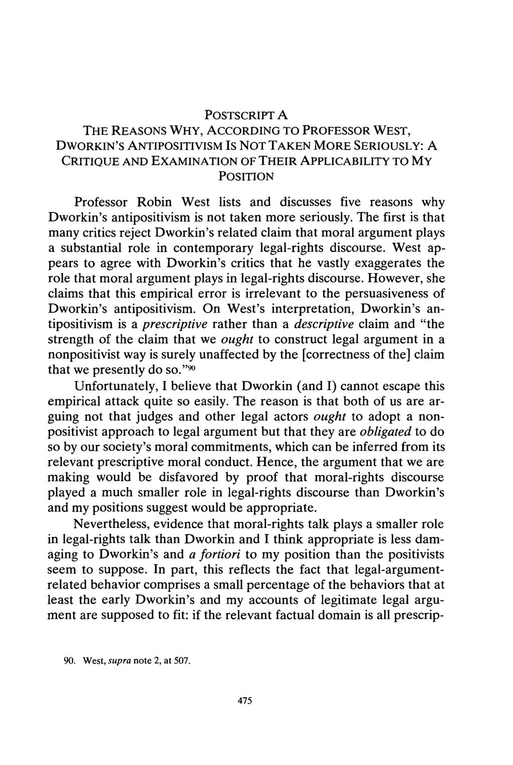 POSTSCRIPT A THE REASONS WHY, ACCORDING TO PROFESSOR WEST, DWORKIN'S ANTIPOSITIVISM IS NOT TAKEN MORE SERIOUSLY: A CRITIQUE AND EXAMINATION OF THEIR APPLICABILITY TO MY POSITION Professor Robin West