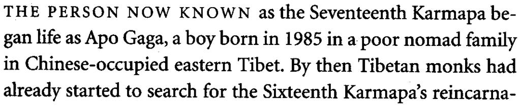 THE PERSON NOW KNOWN as the Seventeenth Karmapa began life as Apo Gaga, a boy born in 1985 in a poor nomad family in Chinese-occupied eastern Tibet.