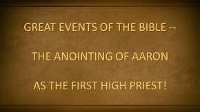 GREAT EVENTS OF THE BIBLE #22 -- THE ANOINTING OF AARON AS THE FIRST HIGH PRIEST! Introduction: A. Text: Lev. 8:1-12 B. (Slide #2) In Our Last Lesson, The Tabernacle Was Planned, Built, And Erected!