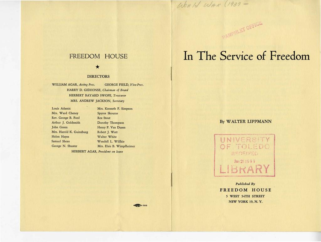 FREEDOM HOUSE DIRECTORS In The Service of Freedom WILLIAM AGAR, Acting Pres. GEORGE FIELD, Vice-Pres. HARRY D. GIDEONSE, Chairman of Board HERBERT BAYARD SWOPE, Treasurer MRS.