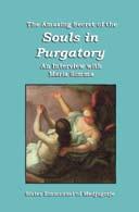 The Amazing Secret of the Souls in Purgatory 1997 Queenship Publishing When she was twenty-five, Maria was graced with a very special charism the charism of being visited by the many souls in