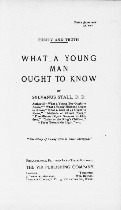 What a young man ought to know, 1897 Sylvanus Stall Stall was a Lutheran Pastor who had quite a career out of producing sexual health books.