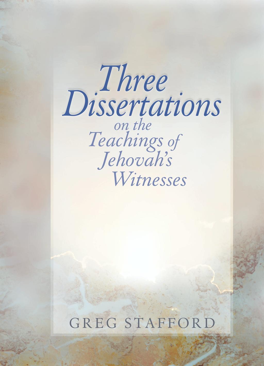 RELIGION IMPORTANT ASSESSMENT of three central and related topics concerning Jehovah s Witnesses and the Watchtower Bible and Tract Society in the form of three dissertations.