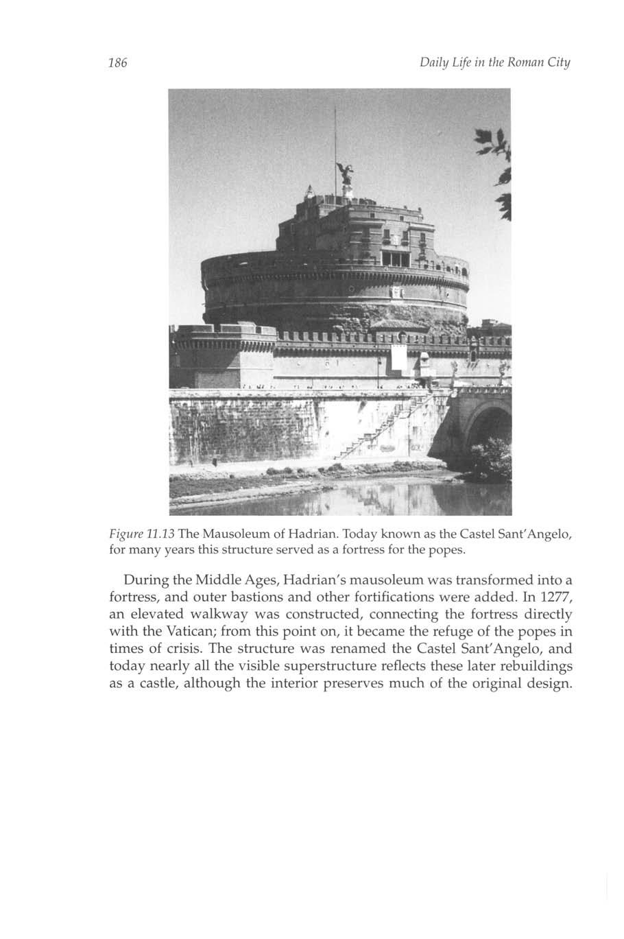 186 Daily Life in the Roman City Figure 11.13 The Mausoleum of Hadrian. Today known as the Castel Sant'Angelo, for many years this structure served as a fortress for the popes.