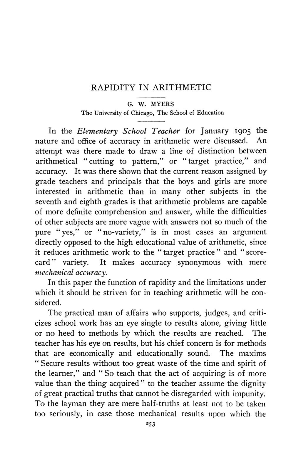 RAPIDITY IN ARITHMETIC G. W. MYERS The University of Chicago, The School ef Education In the Elementary School Teacher for January 1905 the nature and office of accuracy in arithmetic were discussed.