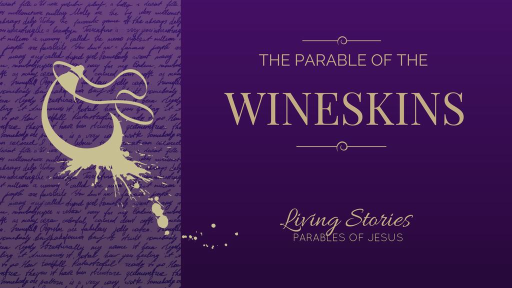 The Parable of the New Wineskins Mark 2:21-22 Richard Leslie Parrott Friends: The parables for this week are short and challenging. There are several options suggested in this resource packet.