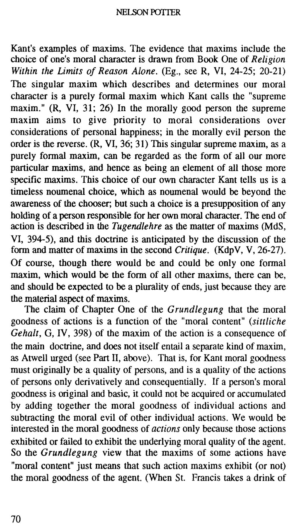 NELSON POTIER Kant's examples of maxims. The evidence that maxims include the choice of one's moral character is drawn from Book One of Religion Within the Limits of Reason Alone. (Eg.