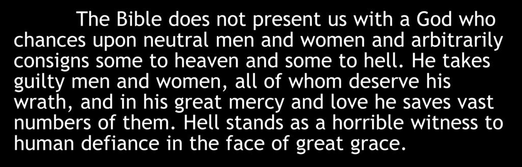 The Bible does not present us with a God who chances upon neutral men and women and arbitrarily consigns some to heaven and some to hell.