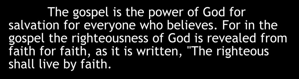 The gospel is the power of God for salvation for everyone who believes.