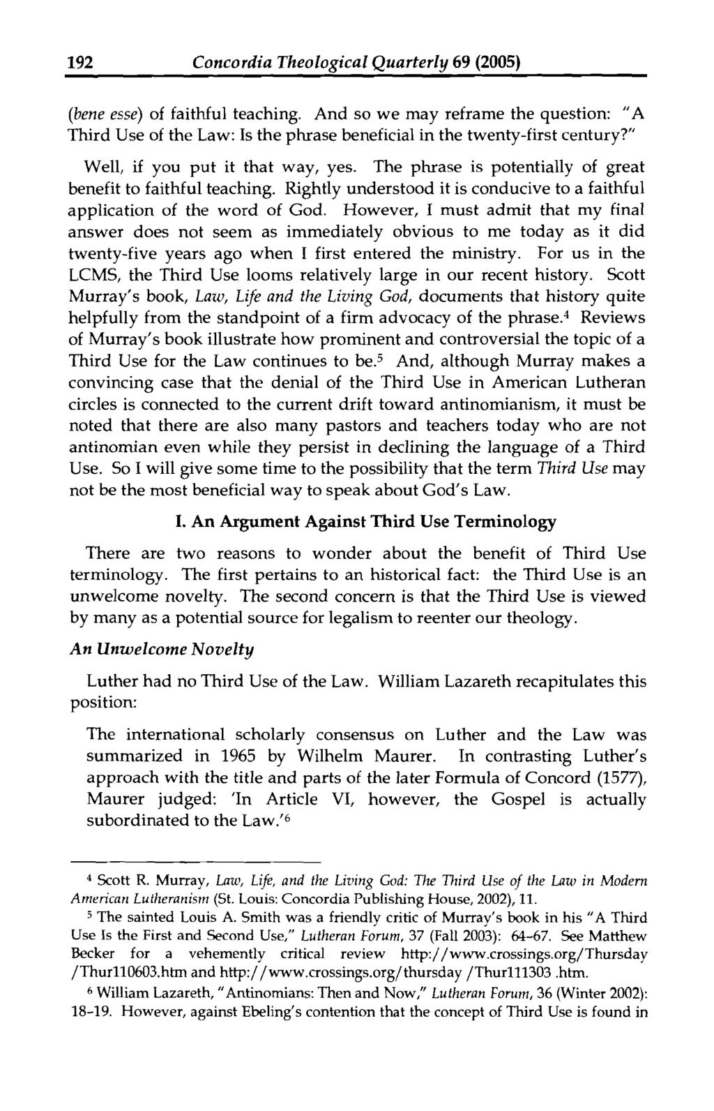 192 Concordia Theological Quarterly 69 (2005) (bene esse) of faithful teaching. And so we may reframe the question: "A Third Use of the Law: Is the phrase beneficial in the twenty-first century?