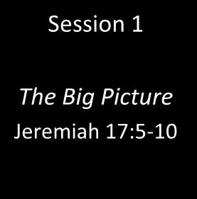 How People Change Tim Lane Session 1 The Big Picture Jeremiah 17:5-10 CONSEQUENCES HEAT