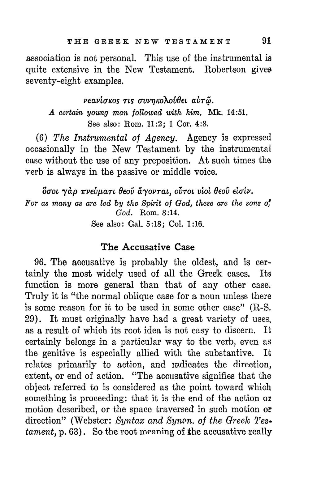 THE GREEK NEW TESTAMENT 91 association is not personal. This use of the instrumental is quite extensive in the New Testament. Robertson gives seventy-eight examples. veavivnos TLS avvquokovdei CLVTCZ.