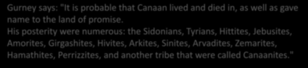 Gurney says: "It is probable that Canaan lived and died in, as well as gave name to the land of promise.