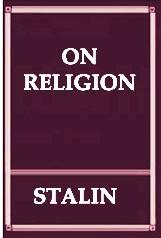 STALIN ON RELIGION collection of quotations arranged by Wolfgang Eggers February 1, 2015 Stalin: "The Russian Social-Democratic Party and its Immediate Tasks" - November-December 1901 The working