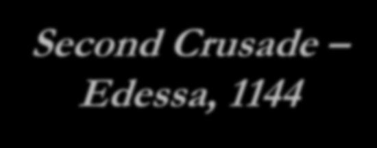 Second Crusade Edessa, 1144 As Muslims started to band together, they fought back more effectively.