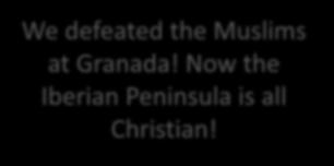 We defeated the Muslims at Granada!