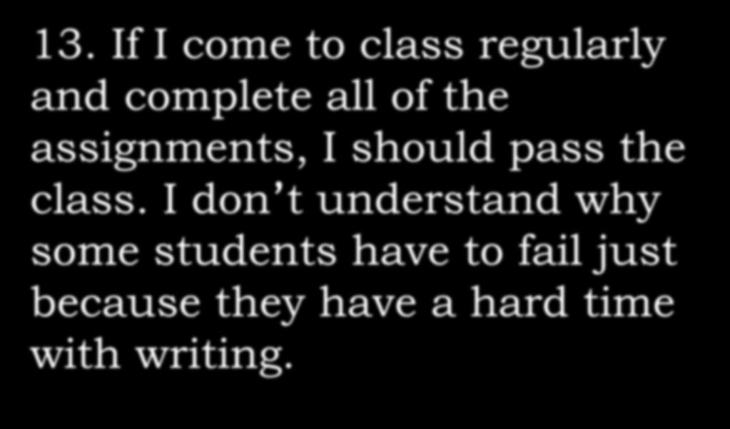 13. If I come to class regularly and complete all of the assignments, I should pass the class.