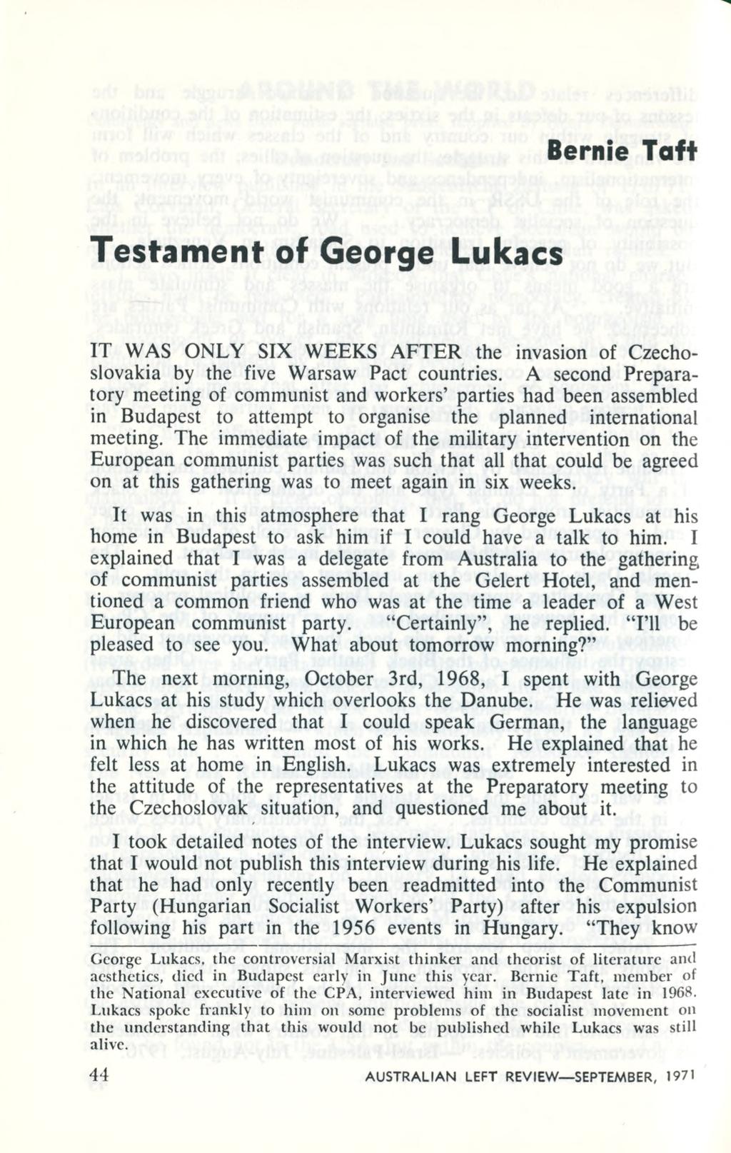 Bernie Taft Testament of George Lukacs IT WAS ONLY SIX WEEKS A FTER the invasion of Czechoslovakia by the five Warsaw Pact countries.