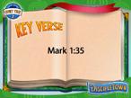 KeyVerse Topic: Jesus Quiet Time Reference: Mark 1:35 Memorization Activity: To help children learn all the elements of this verse in a humorous manner, create an obstacle course that kids can