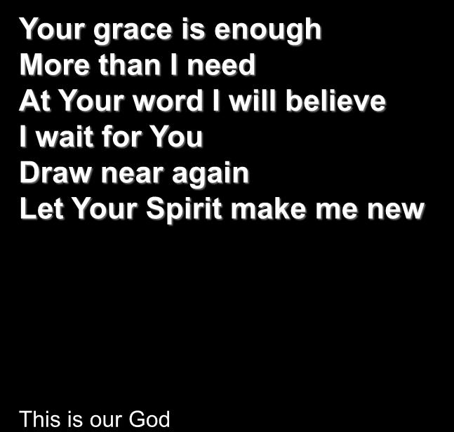 Your grace is enough More than I need At Your word I will believe I