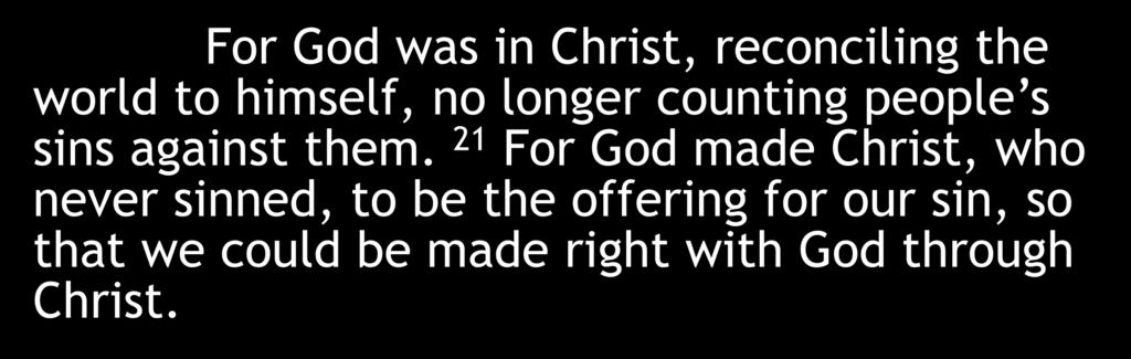 For God was in Christ, reconciling the world to himself, no longer counting people s sins against them.