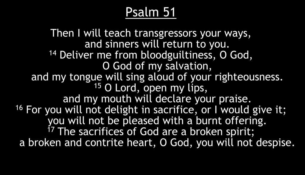 Psalm 51 Then I will teach transgressors your ways, and sinners will return to you.