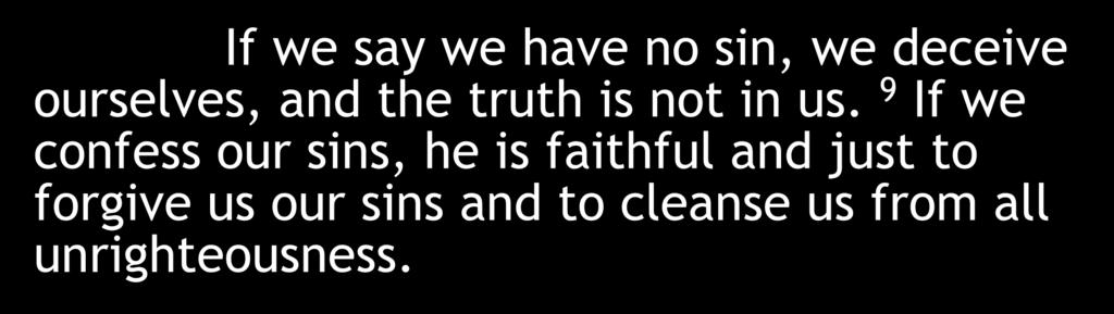 If we say we have no sin, we deceive ourselves, and the truth is not in us.