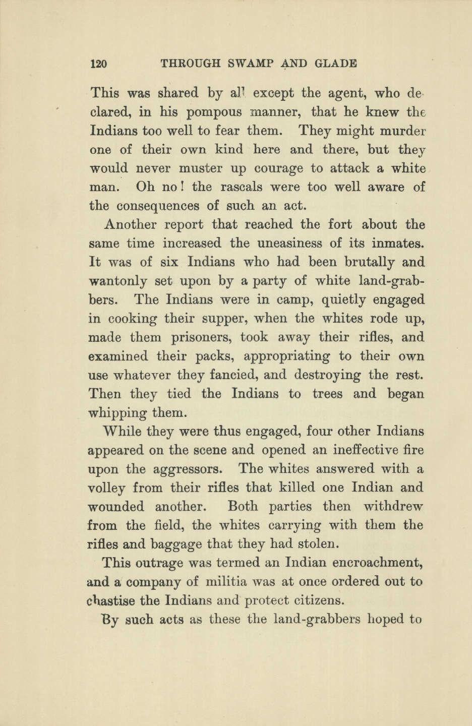 120 THROUGH SWAMP AND GLADE This was shared by all except the agent, who declared, in his pompous manner, that he knew the Indians too well to fear them.