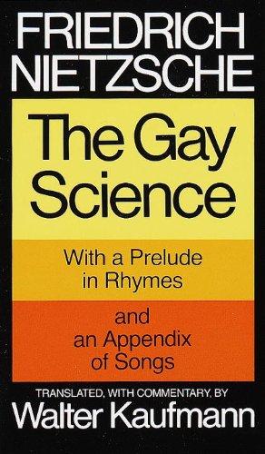 The Gay Science: With a Prelude in Rhymes and an Appendix of Songs Nietzsche called The Gay Science "the most personal of all my books.