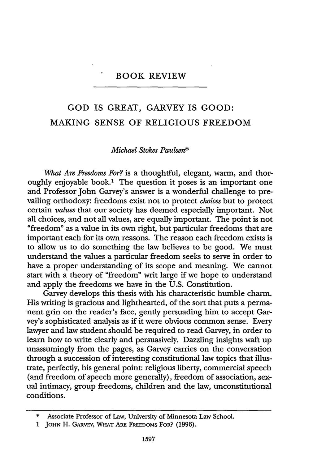 BOOK REVIEW GOD IS GREAT, GARVEY IS GOOD: MAKING SENSE OF RELIGIOUS FREEDOM Michael Stokes Paulsen* What Are Freedoms For? is a thoughtful, elegant, warm, and thoroughly enjoyable book.