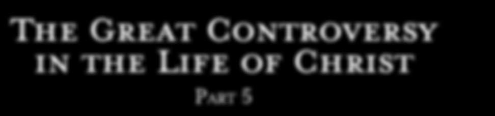 Teacher s Guide The Great Controversy Countdown Lesson 5 The Great Controversy in the Life of Christ Part 5 Jesus Came to This World to Reveal Both the Truth About God and About What Human Beings May