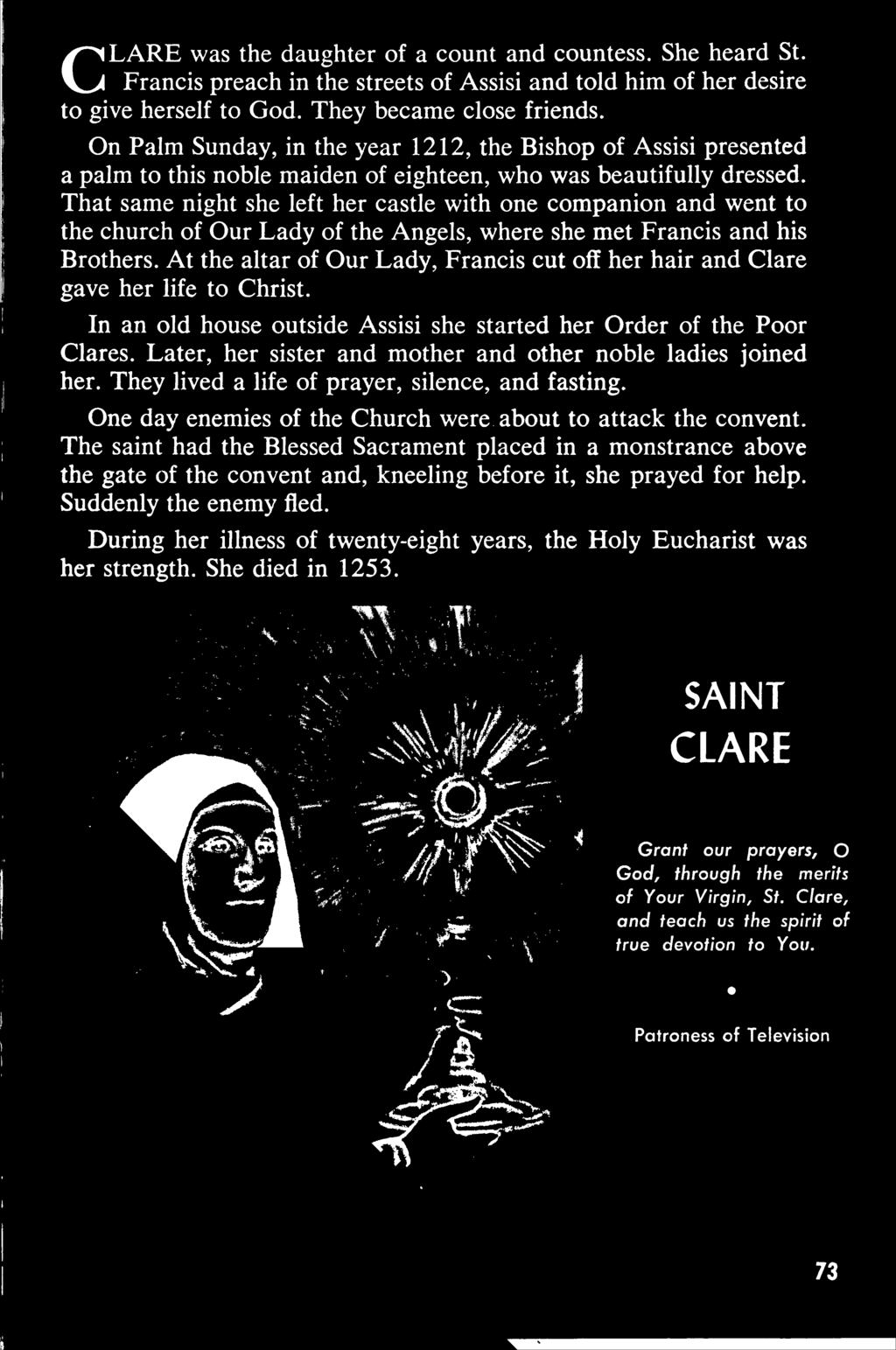 CLARE was the daughter of a count and countess. She heard St. Francis preach in the streets of Assisi and told him of her desire to give herself to God. They became close friends.